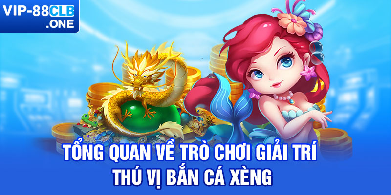 Tổng quan về trò chơi giải trí thú vị bắn cá xèng