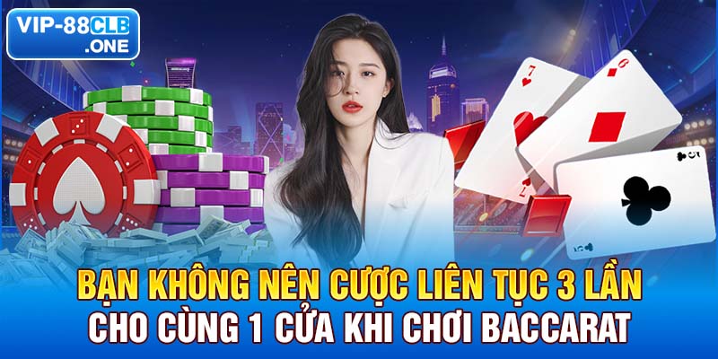 Bạn không nên cược liên tục 3 lần cho cùng 1 cửa khi chơi baccarat