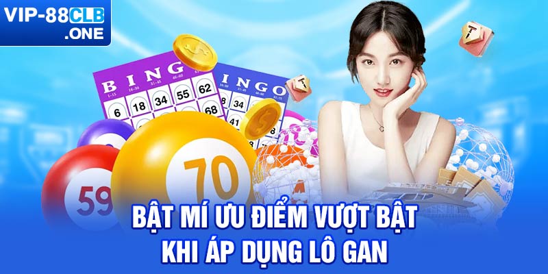 Bật mí ưu điểm vượt bật khi áp dụng lô gan