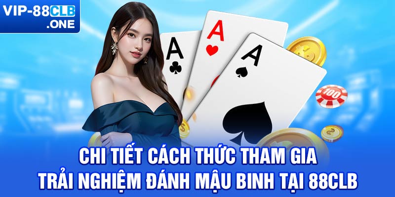 Chi tiết cách thức tham gia trải nghiệm đánh mậu binh tại 88CLB 