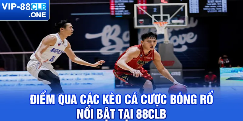 Điểm qua các kèo cá cược bóng rổ nổi bật tại 88CLB