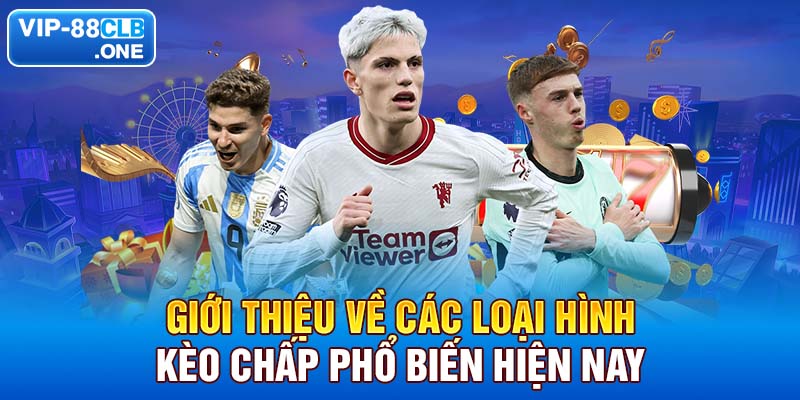 Giới thiệu về các loại hình kèo chấp phổ biến hiện nay