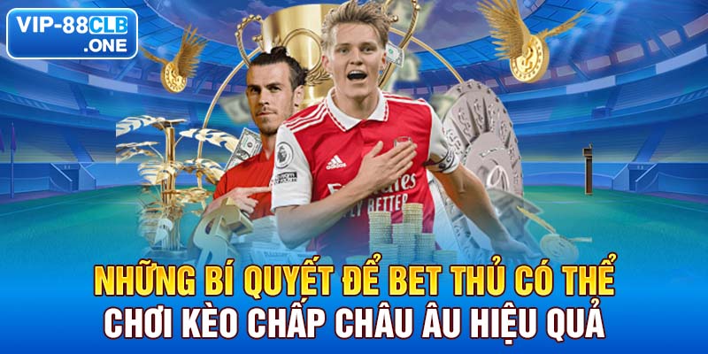 Những bí quyết để bet thủ có thể chơi kèo chấp châu Âu hiệu quả