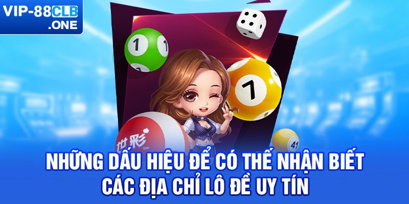 Những dấu hiệu để có thế nhận biết các địa chỉ lô đề uy tín