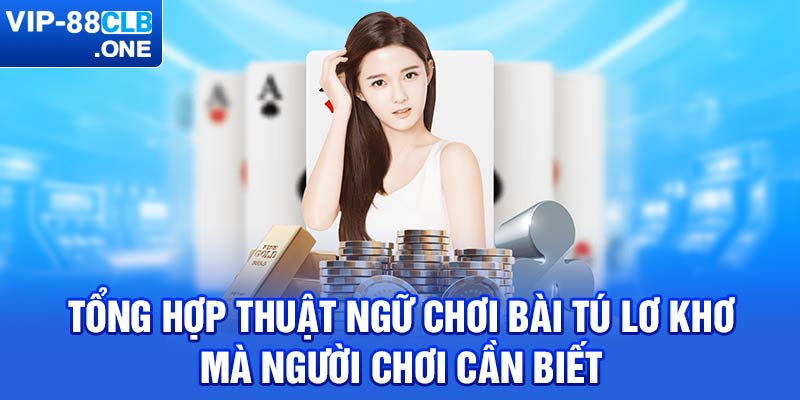 Tổng hợp thuật ngữ chơi bài tú lơ khơ mà người chơi cần biết 